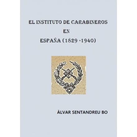 El Instituto De Carabineros En España (1829-1940) - Àlvar Sentandreu Bo