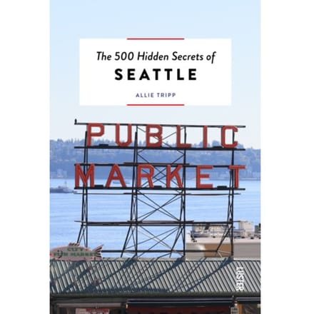 The 500 Hidden Secrets Of Seattle - The 500 Hidden Secrets - Allie Tripp
