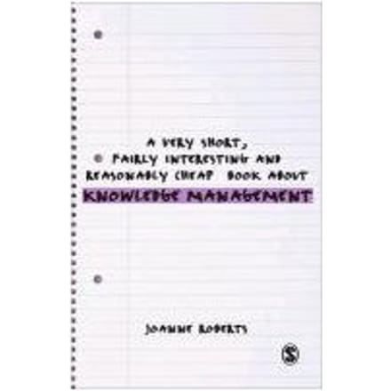 A Very Short, Fairly Interesting And Reasonably Cheap Book About Knowledge Management - Joanne Roberts