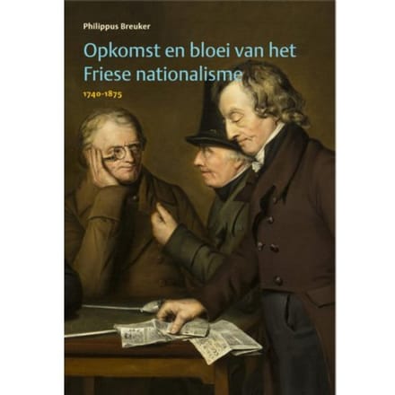 Opkomst En Bloei Van Het Friese Nationalisme, 1740-1875 - Philippus Breuker