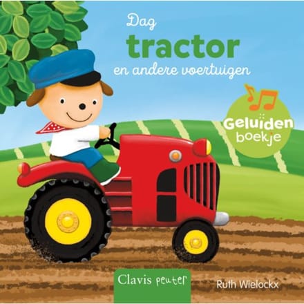 Dag Tractor En Andere Voertuigen - Geluidenboekjes - Ruth Wielockx