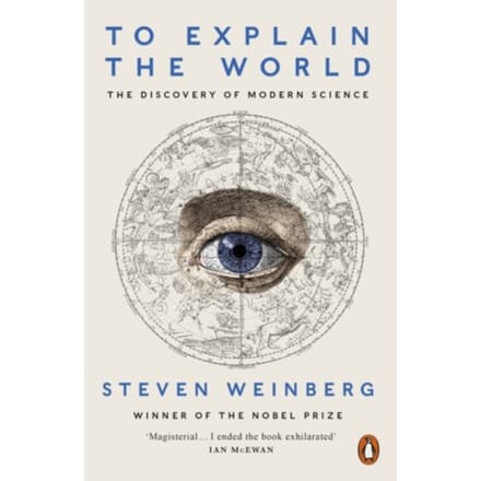 To Explain The World - Steven Weinberg