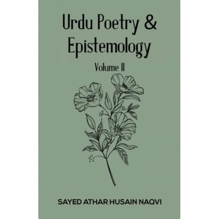 Urdu Poetry & Epistemology - Volume Ii - Sayed Athar Husain Naqvi