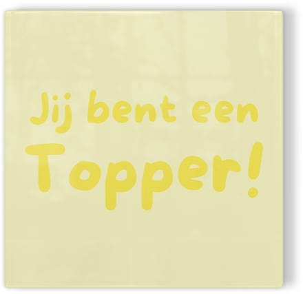 Tegeltje Jij bent een topper! – geel – tegeltje met tekst