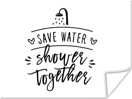 Poster Spreuken - Quotes - Save water shower together - Douchekop - Water - 80x60 cm