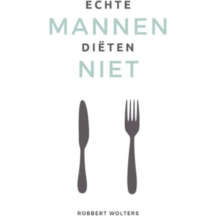 Echte Mannen Diëten Niet - Robbert Wolters