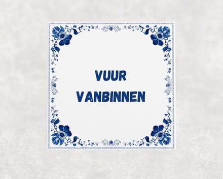 Spreuk tegel 15x15 cm Vuur vanbinnen