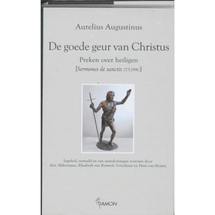 De Goede Geur Van Christus: Preken Over Heiligen - Aurelius Augustinus