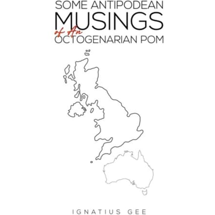 Some Antipodean Musings Of An Octogenarian Pom - Gee, Ignatius
