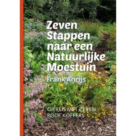 Zeven Stappen Naar Een Natuurlijke Moestuin - Frank Anrijs