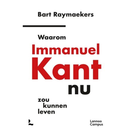 Waarom Immanuel Kant Nu Zou Kunnen Leven - Bart Raymaekers