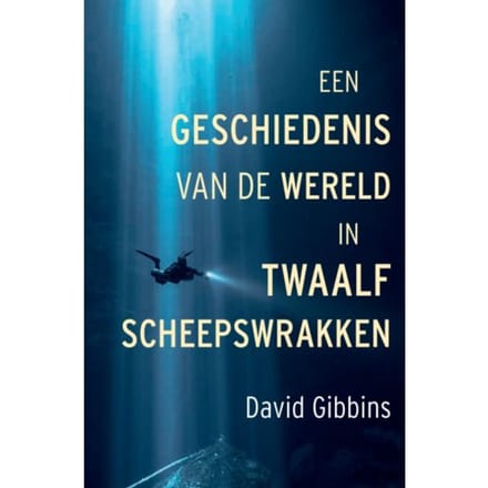 Een Geschiedenis Van De Wereld In Twaalf Scheepswrakken - David Gibbins