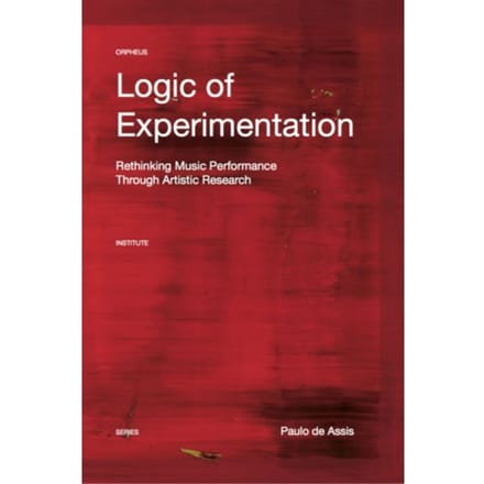 Logic Of Experimentation - Orpheus Institute Series - Paulo De Assis