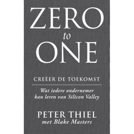 Zero To One: Creeer De Toekomst - Peter Thiel