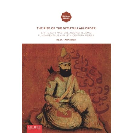 The Rise Of The Ni‘matullāhī Order - Iranian Studies Series - Reza Tabandeh