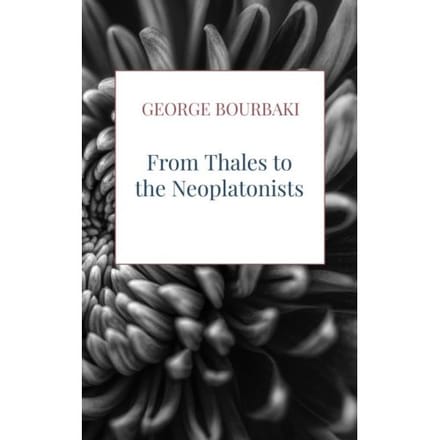 From Thales To The Neoplatonists - George Bourbaki