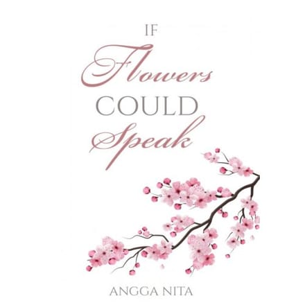 If Flowers Could Speak - Angga Nita