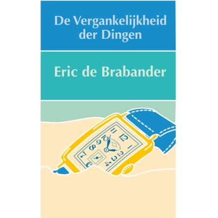 De Vergankelijkheid Der Dingen - Eric C. de Brabander
