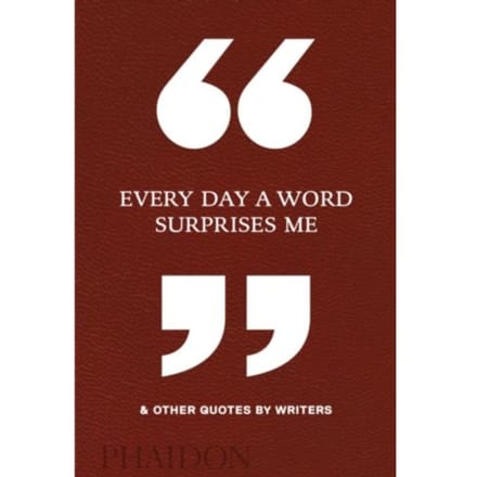 Every Day A Word Surprises Me & Other Quotes By Writers - Phaidon Editors