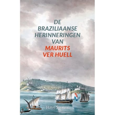 De Braziliaanse Herinneringen Van Maurits Ver Huell - Hans Straver