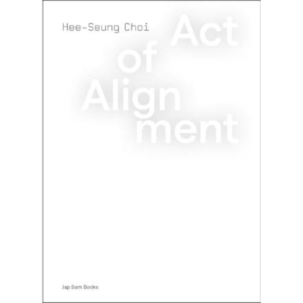 Act Of Alignment. Hee-Seung Choi - Hee-Seung Choi