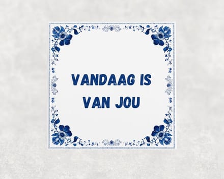 Spreuk tegel 15x15 cm Vandaag is van jou