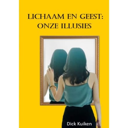 Lichaam En Geest: Onze Illusies - Dick Kuiken