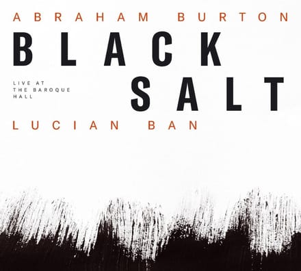 Lucian Ban & Abraham Burton - Black Salt (Live At The Baroque Hall) (CD)