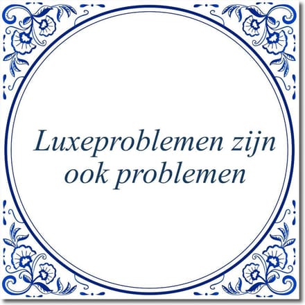Tegeltje met standaard - Luxeproblemen zijn ook problemen