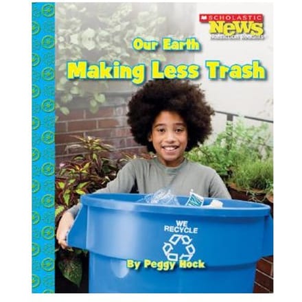 Our Earth: Making Less Trash (Scholastic News Nonfiction Readers: Conservation) - Peggy Hock