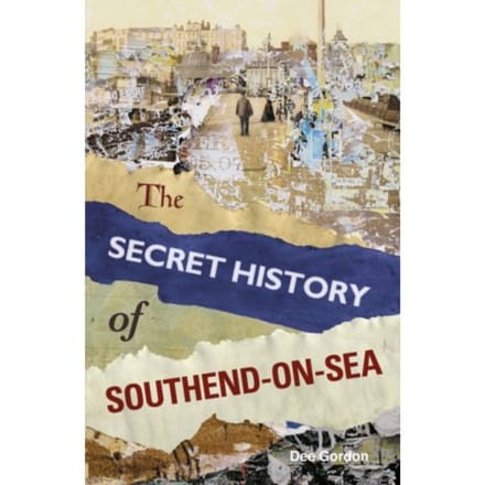 The Secret History Of Southend-On-Sea - Dee Gordon