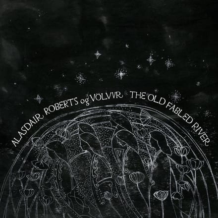 The Old Fabled River - Alasdair Roberts Og Volvur