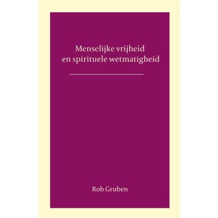 Menselijke Vrijheid En Spirituele Wetmatigheid - Rob Gruben