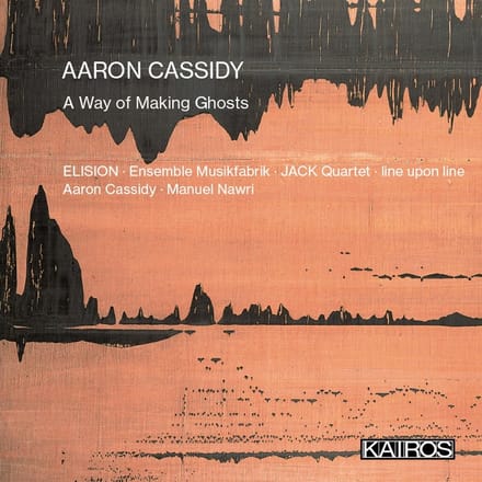 Elision, Ensemble Musikfabrik, Jack Quartet - Aaron Cassidy: A Way Of Making Ghosts (CD)