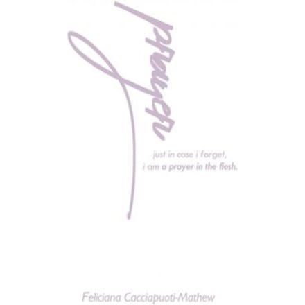 A Prayer In The Flesh - Feliciana Cacciapuoti-Mathew