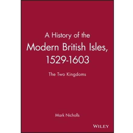 A History Of The Modern British Isles, 1529-1603 - Mark Nicholls