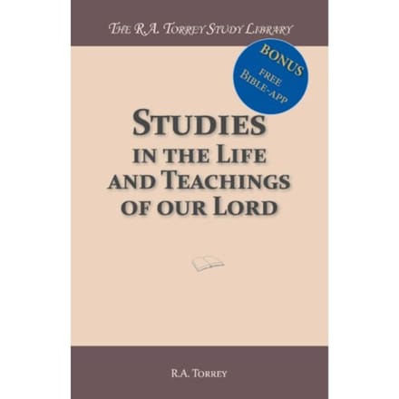 Studies In The Life And Teachings Of Our Lord - R.A. Torrey