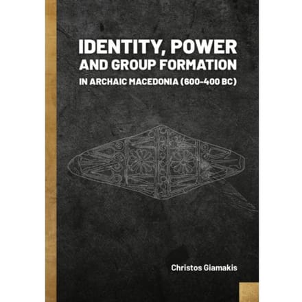 Identity, Power And Group Formation In Archaic Macedonia (600-400 Bc) - Christos Giamakis