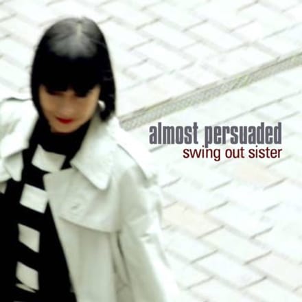 Almost Persuaded - Swing Out Sister