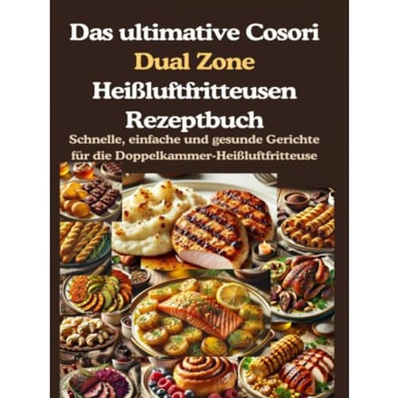 Das Ultimative Cosori Dual Zone Heißluftfritteusen Rezeptbuch - Jana Aircook