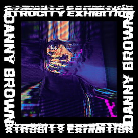 Atrocity Exhibition - Danny Brown