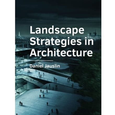 Landscape Strategies In Architecture - A+Be Architecture And The Built Environment - Daniel Jauslin