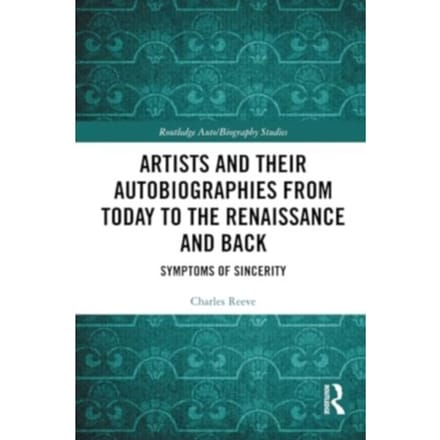 Artists And Their Autobiographies From Today To The Renaissance And Back - Routledge - Charles Reeve