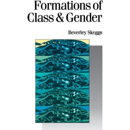 Formations Of Class & Gender - Skeggs, Bev