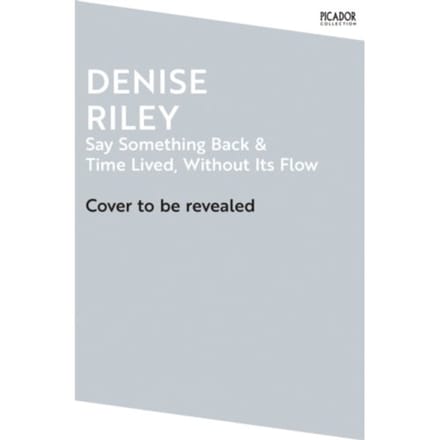 Say Something Back And Time Lived, Without Its Flow - Picador Collection - Denise Riley