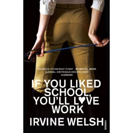 If You Liked School, You'Ll Love Work - Irvine Welsh