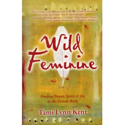 Wild Feminine - Reclaim Your Wild - Tami Lynn Kent
