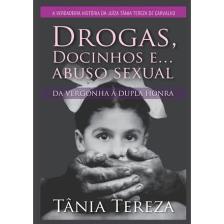 Drogas, Docinhos E Abuso Sexual - Tânia Tereza Medeiros de Carval