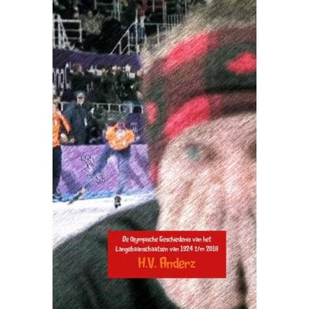 De Olympische Geschiedenis Van Het Langebaanschaatsen Van 1924 T/M 2018 - H.V. Anderz