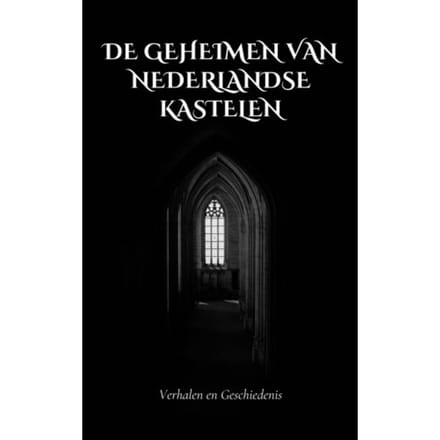 De Geheimen Van Nederlandse Kastelen - Andries B.V.